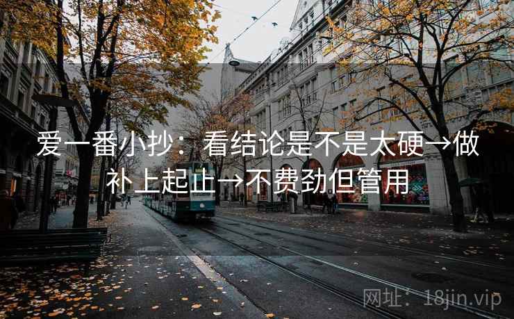 爱一番小抄：看结论是不是太硬→做补上起止→不费劲但管用