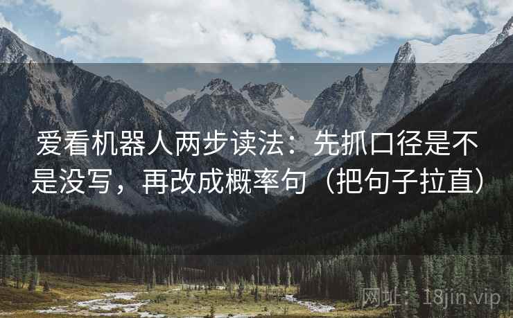 爱看机器人两步读法：先抓口径是不是没写，再改成概率句（把句子拉直）