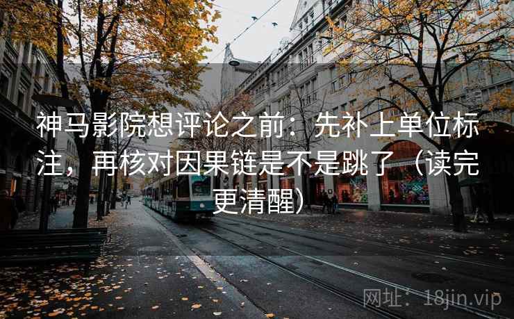 神马影院想评论之前:先补上单位标注,再核对因果链是不是跳了(读完更清醒) 神马影院想评论之前:先补上单位标注,再核对因果链是不是跳了(读完更清醒)